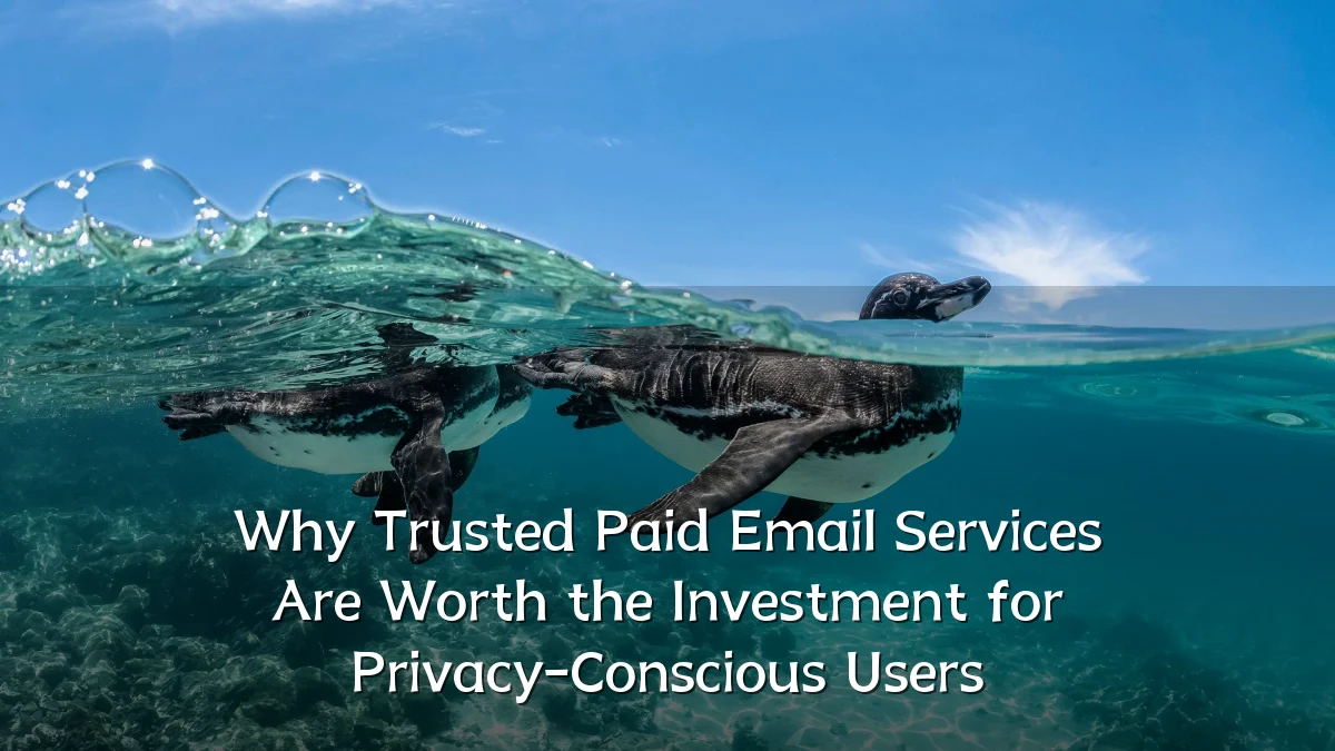 Why Trusted Paid Email Services Are Worth the Investment for Privacy-Conscious Users