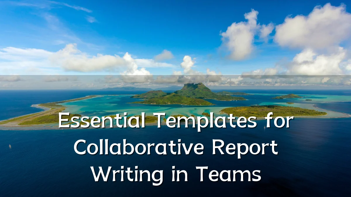 Essential Templates for Collaborative Report Writing in Teams