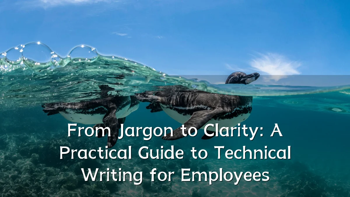 From Jargon to Clarity: A Practical Guide to Technical Writing for Employees