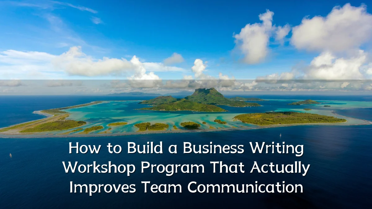 How to Build a Business Writing Workshop Program That Actually Improves Team Communication