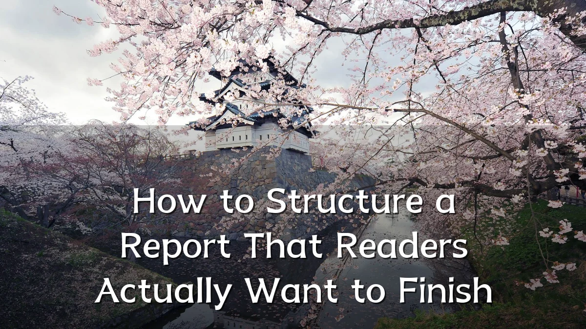 How to Structure a Report That Readers Actually Want to Finish