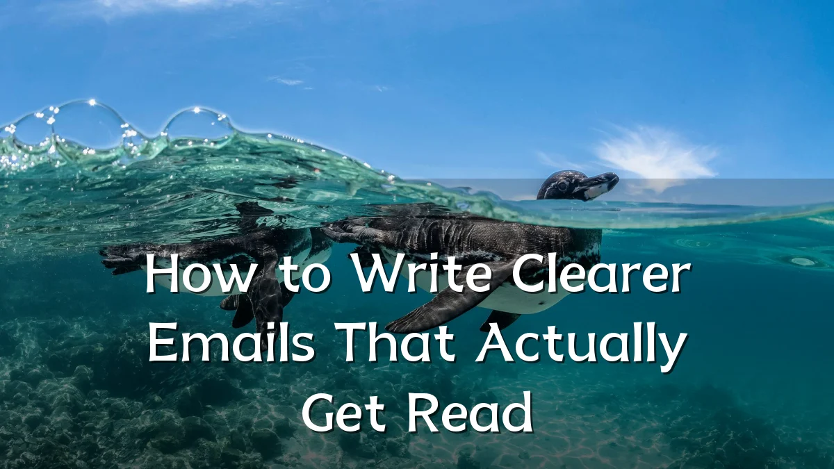 How to Write Clearer Emails That Actually Get Read