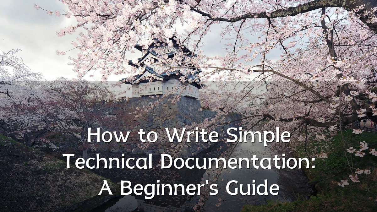 How to Write Simple Technical Documentation: A Beginner's Guide