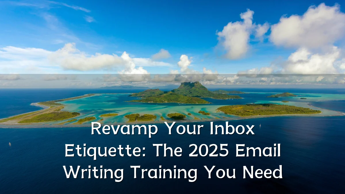Revamp Your Inbox Etiquette: The 2025 Email Writing Training You Need