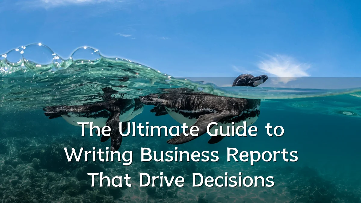 The Ultimate Guide to Writing Business Reports That Drive Decisions
