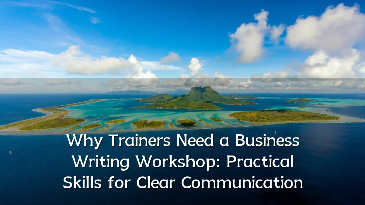 Why Trainers Need a Business Writing Workshop: Practical Skills for Clear Communication