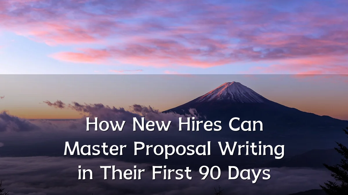 How New Hires Can Master Proposal Writing in Their First 90 Days