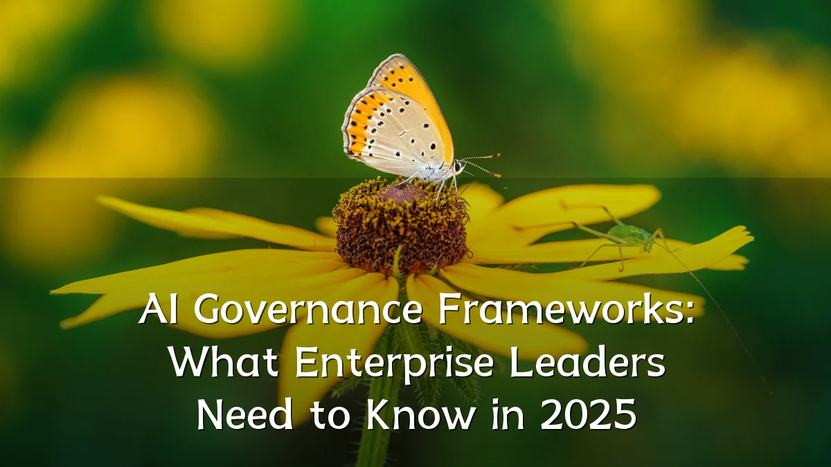 AI Governance Frameworks: What Enterprise Leaders Need to Know in 2025